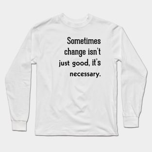 Sometimes Change Long Sleeve T-Shirt